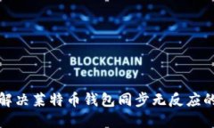 如何解决莱特币钱包同步无反应的问题