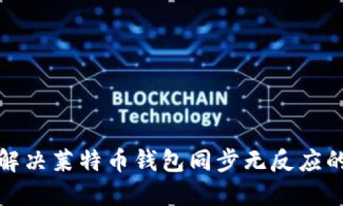 如何解决莱特币钱包同步无反应的问题