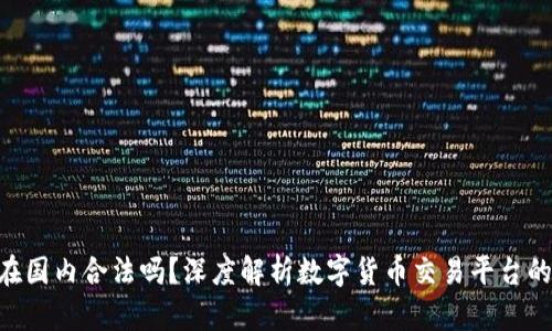 Binance在国内合法吗？深度解析数字货币交易平台的法律风险